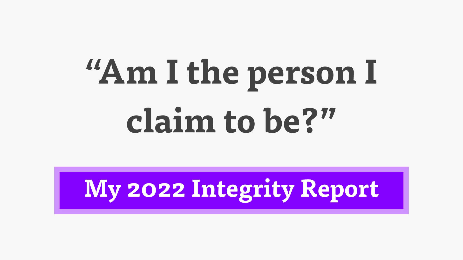 Am I the person I claim to be? My 2022 Integrity Report
