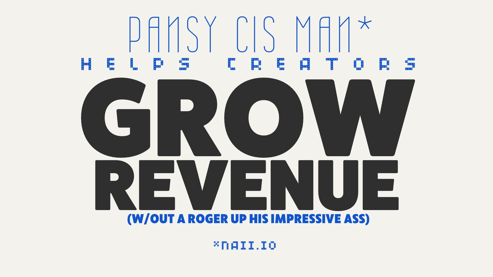 Pansy cis man helps creators grow their revenue without a sticky Roger up his impressive ass (not taking himself too seriously)